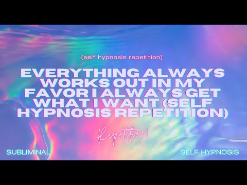 everything always works out in my favor i always get what i want (self hypnosis repetition)