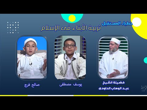 تربية الأبناء فى الإسلام خطباء المستقبل الشيخ عبد الوهاب الداودى و يوسف مصطفى و صالح فرج