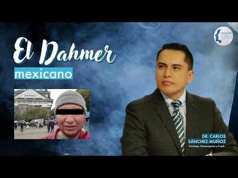 El "Dahmer" Mexicano - Desde la Psicología - Dr. Carlos Sánchez Muñoz