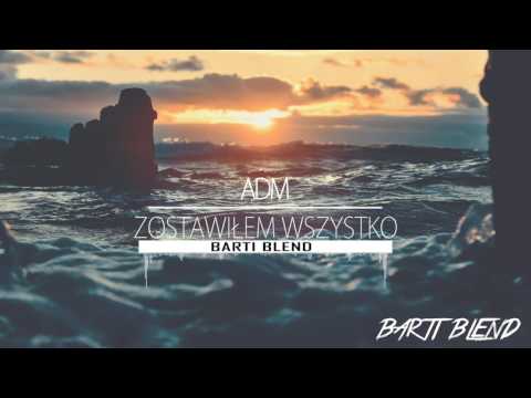 ADM - Zostawiłem Wszystko (Barti Blend)