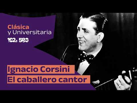 Ignacio Corsini, el Caballero Cantor | Clásica & Universitaria