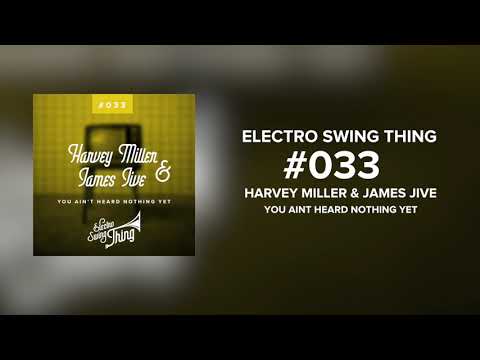 Harvey Miller & James Jive - You Ain't Heard Nothing Yet // Electro Swing Thing #033