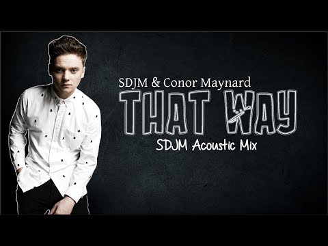 Lyrics: SDJM & Conor Maynard - That Way (SDJM Acoustic Mix)
