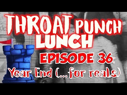 Throat Punch Lunch - Episode 36: End of the Year (...for reals)