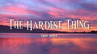 Tyler Ward - The Hardest Thing | Lyrics