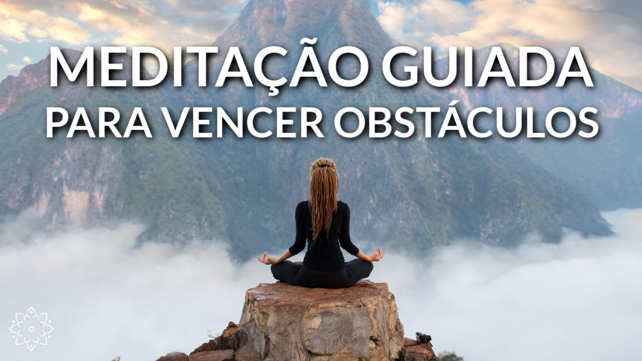 MEDITAÇÃO GUIADA PARA VENCER OBSTÁCULOS