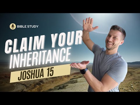 Joshua 15 - Claim Your Inheritance: A Powerful Message