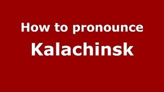 How to pronounce Kalachinsk