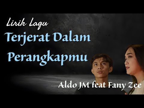 Lirik Lagu Terjerat Dalam Perangkapmu - Aldo JM feat Fany Zee