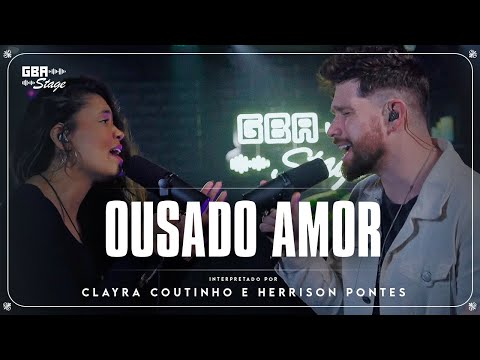 Ousado Amor - Clayra Coutinho e Herrison Pontes | GBA Stage