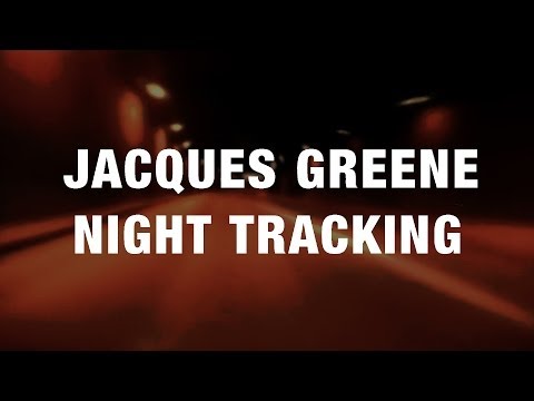 Jacques Greene - Night Tracking (Official)