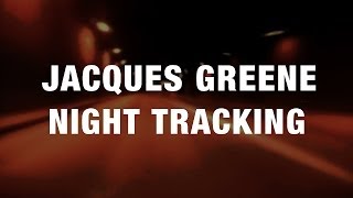 Jacques Greene - Night Tracking (Official)