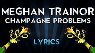 Meghan Trainor - Champagne Problems (Lyrics)