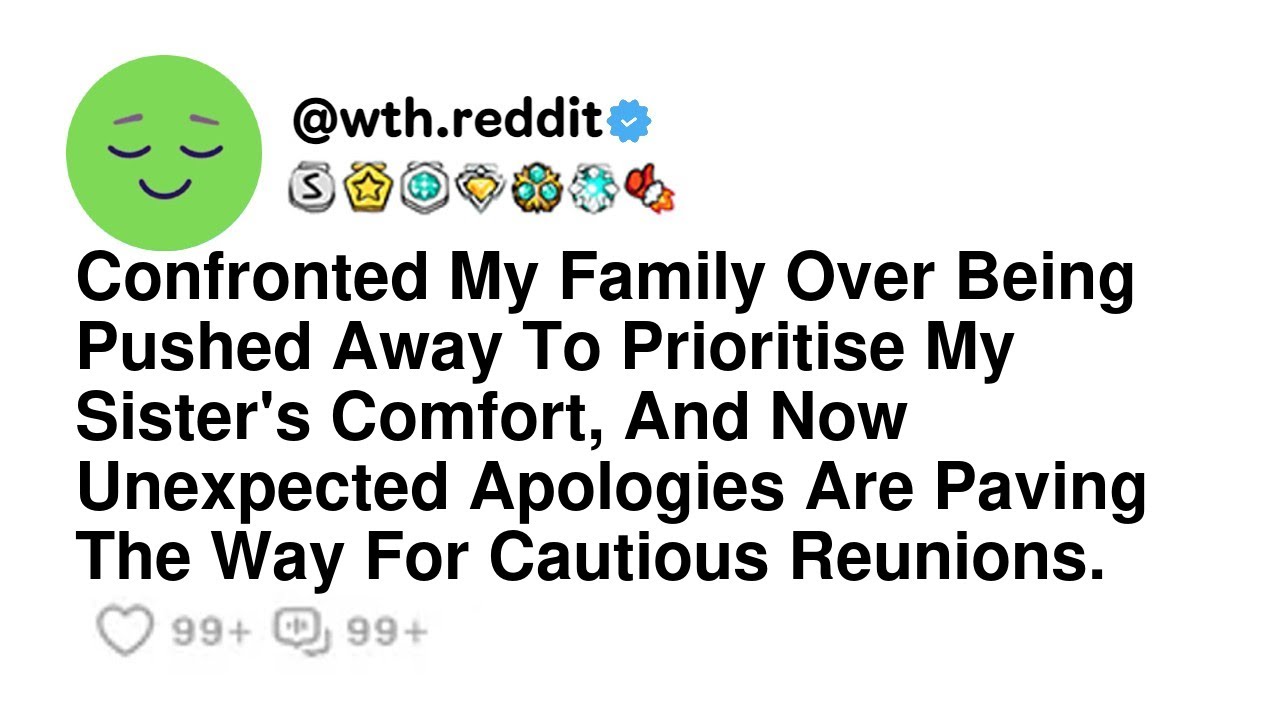 Confronted My Family Over Being Pushed Away To Prioritise My Sister's Comfort, And Now Unexpected...