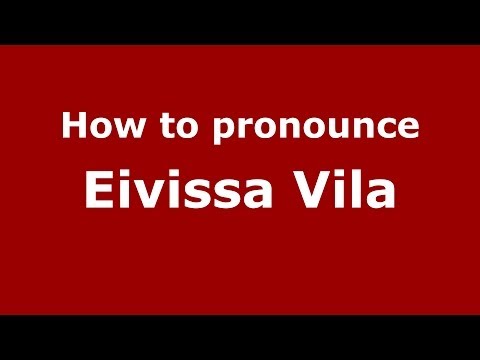 How to pronounce Eivissa Vila (Spanish/Spain) - PronounceNames.com