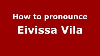 How to pronounce Eivissa Vila
