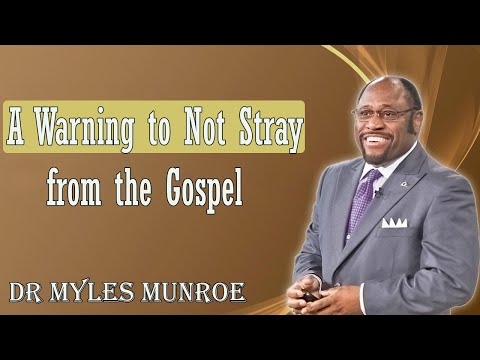 Dr Myles Munroe - A Warning to Not Stray from the Gospel