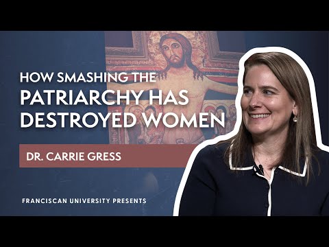 How Smashing the Patriarchy Has Destroyed Women | Dr. Carrie Gress | Franciscan University Presents
