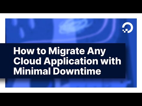 How To Migrate Any Cloud Application With Minimal Downtime