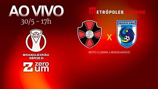 MOTO CLUB x MARACANÃ - BRASILEIRÃO SÉRIE D 2026 - AO VIVO E COM IMAGENS - 30.05.26