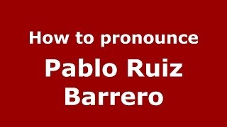How to pronounce Pablo Ruiz Barrero