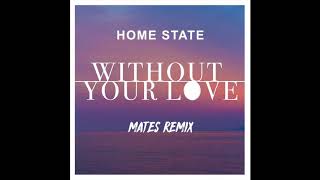 Home State - Without Your Love (MATES Remix) (Official Audio)