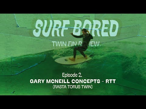 'Surf Bored' - Ep2 Gary McNeill Concepts RTT (Twin Fin Surfboard Review)