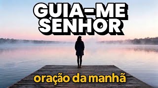 ANTES DE TUDO: GUIA-ME SENHOR 🙏 ORAÇÃO DA MANHÃ 