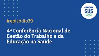 Estação SUS - Episódio 39 - 4ª Conferência Nacional de Gestão do Trabalho e da Educação na Saúde