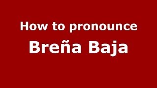 How to pronounce Breña Baja