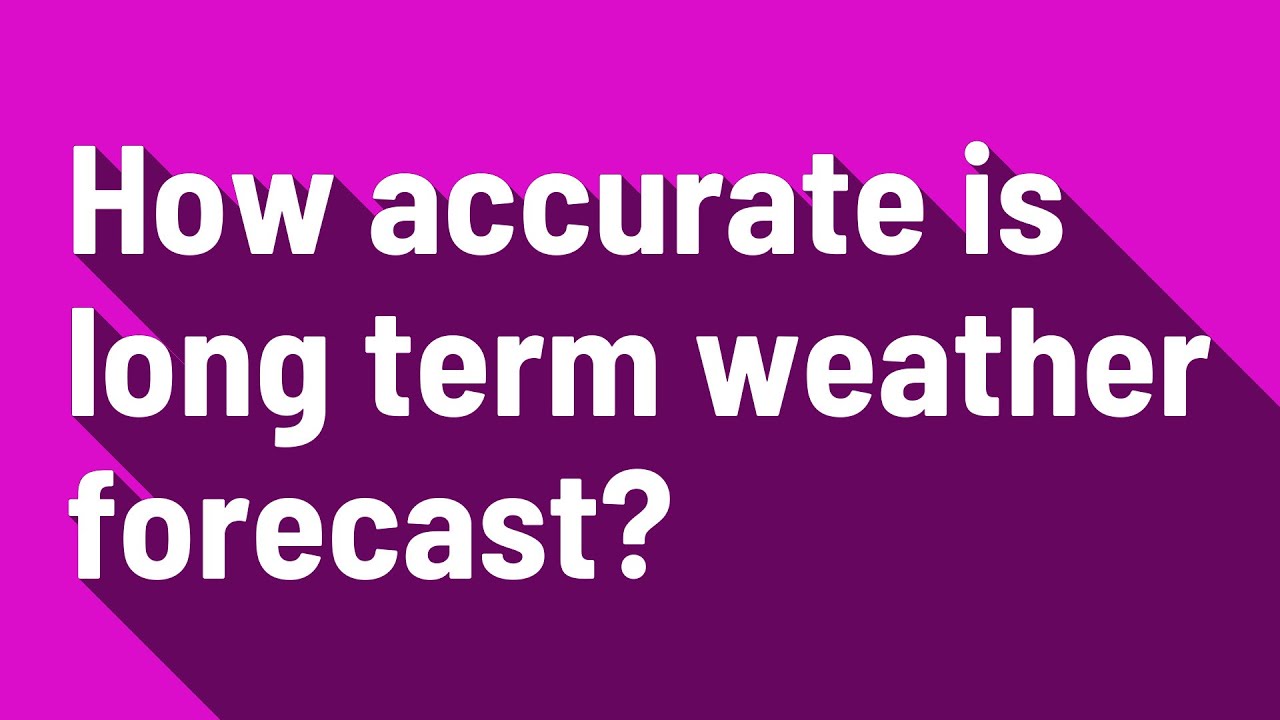 How accurate is long term weather forecast?