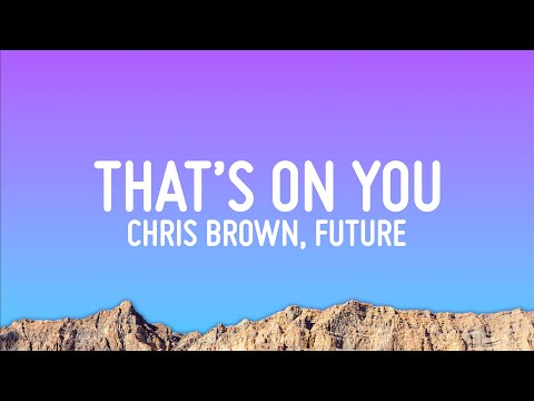 Chris Brown, Future - That’s On You (Lyrics)