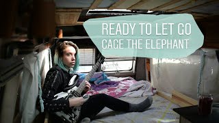 ready to let go | cage the elephant (cover)