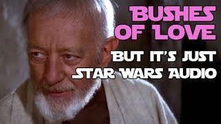 &quot;Bushes Of Love&quot; But It&#39;s Just Star Wars Audio --- Bad Lip Reading