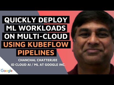 Chanchal Chatterjee Quickly Deploy ML Workloads on Multi Cloud Using Kubeflow Pipelines