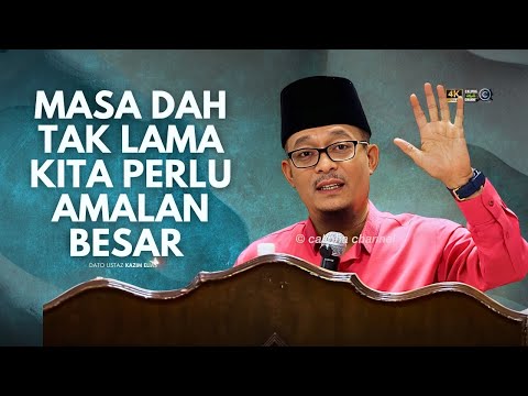 DATO USTAZ KAZIM ELIAS - SEKARANG KITA TAK BANYAK MASA, KITA KENA BUAT AMALAN BESAR