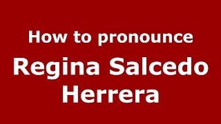 How to pronounce Regina Salcedo Herrera