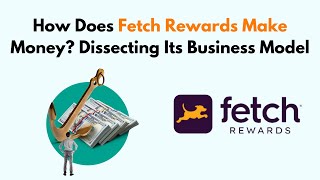 How Does Fetch Rewards Make Money Dissecting Its Business Model