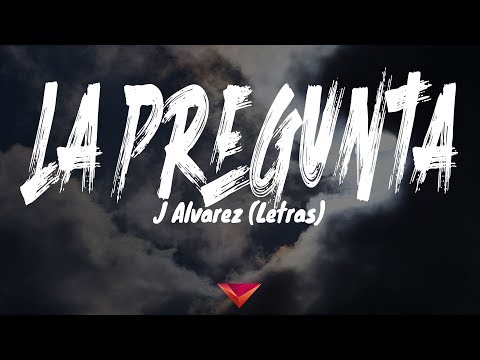 J Alvarez - La Pregunta (Letras)
