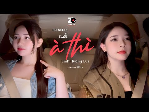 À THÌ (HOUSE LAK by GUANG) - LINH HƯƠNG LUZ x TIKA | À thì duyên kiếp hóa anh thành lá em sẽ là hoa