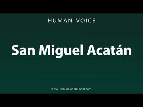 How To Pronounce San Miguel Acatan