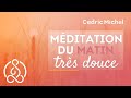Méditation très douce pour le MATIN 🎧🎙 Cédric Michel