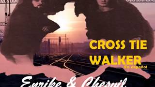 CROSS TIE WALKER, en español  Enrike &amp; Chesvil