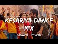 Kesariya Dance Mix - Lofi (Slowed + Reverb) | Arijit Singh, Shashwat Singh, Antara Mitra | SR Lofi