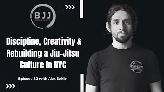 Alex Ecklin | Discipline, Creativity & Rebuilding a Jiu-Jitsu Culture in NYC | EP 82
