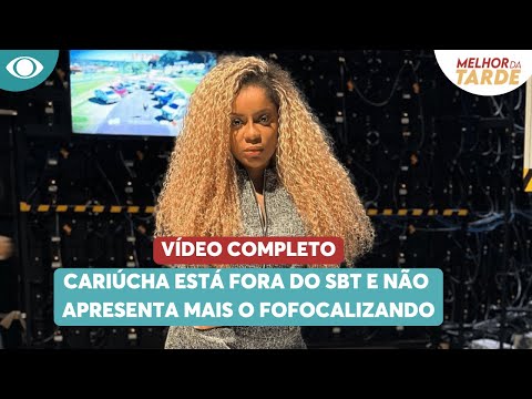 Completo: Cariúcha está fora do SBT e não apresenta mais o Fofocalizando | Melhor da Tarde