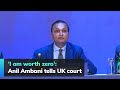 'I am worth zero': Anil Ambani tells UK court