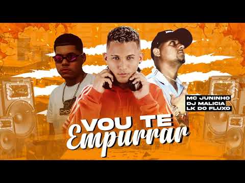 LK DO FLUXO, MC JUNINHO E DJ MALÍCIA  VOU TE EMPURRAR