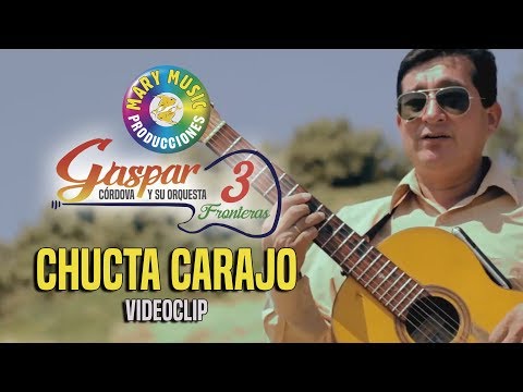 Gaspar Cordova y 3 Fronteras - Chucta Carajo [VIDEO OFICIAL] Mary Music Produccciones