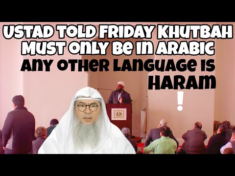 Ustad told Friday Khutbah must only be in Arabic Any other language is haram, TRUE? #assim al hakeem